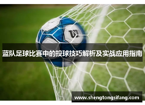 蓝队足球比赛中的投球技巧解析及实战应用指南