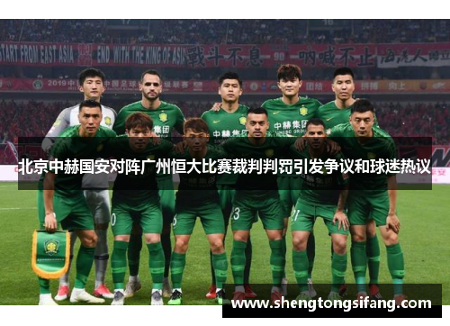北京中赫国安对阵广州恒大比赛裁判判罚引发争议和球迷热议
