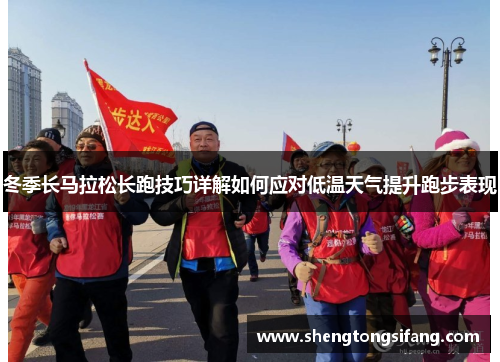 冬季长马拉松长跑技巧详解如何应对低温天气提升跑步表现