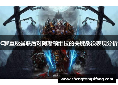C罗重返曼联后对阿斯顿维拉的关键战役表现分析