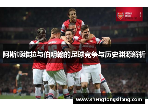 阿斯顿维拉与伯明翰的足球竞争与历史渊源解析